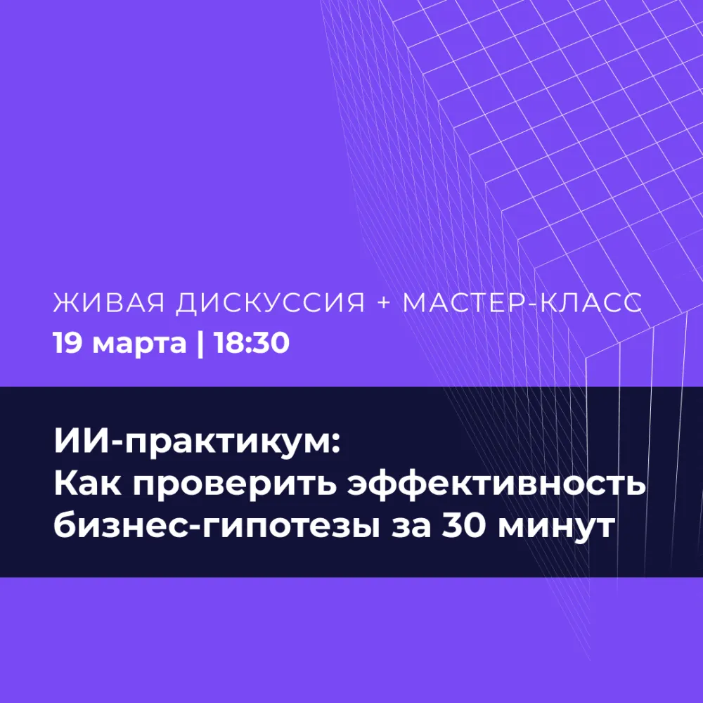 ИИ-практикум: Как проверить эффективность бизнес-гипотезы за 30 минут