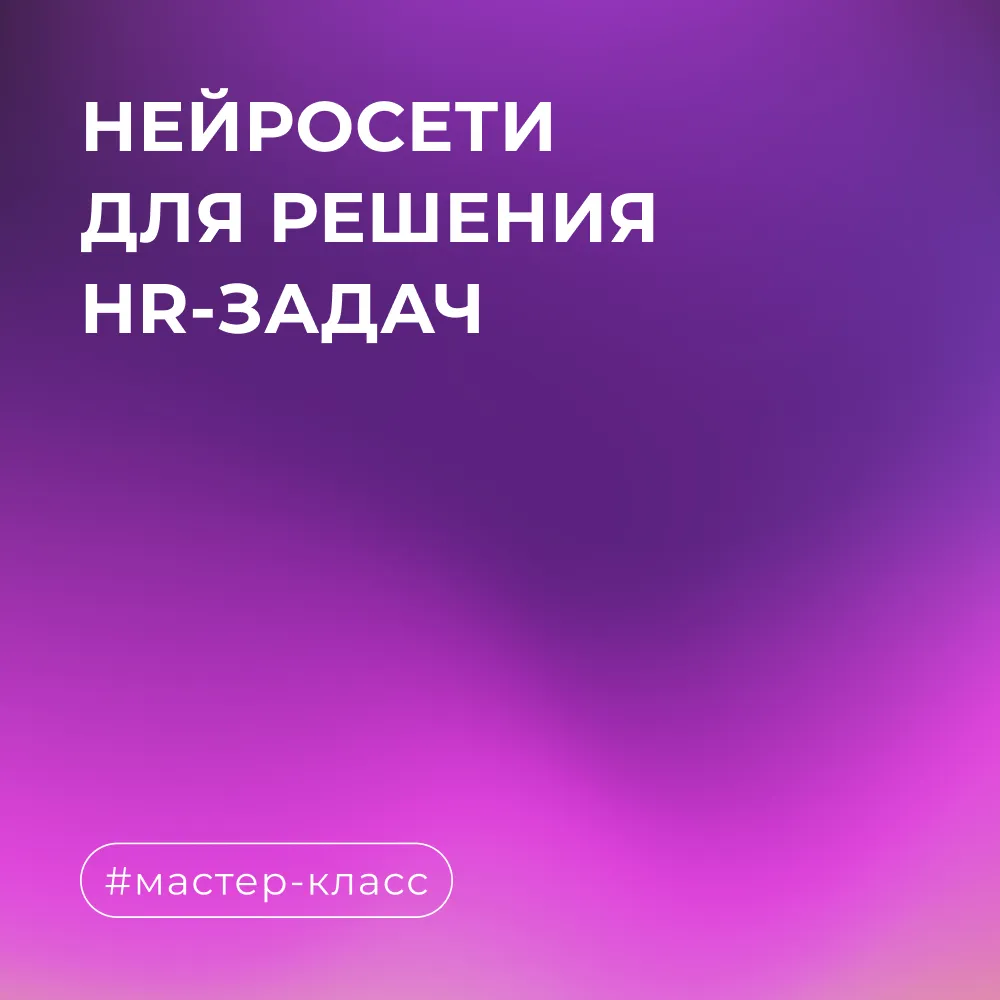 Как приручить ИИ: учимся применять нейросети для решения HR-задач